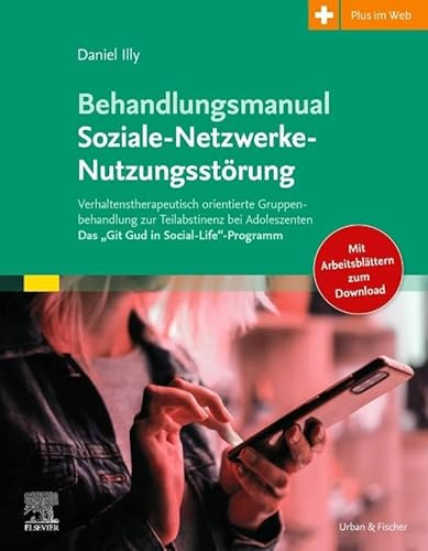 Behandlungsmanual Soziale- Netzwerke-Nutzungsstörung: Verhaltenstherapeutisch orientierte Gruppenbehandlung zur Teilabstinenz bei Adoleszenten - Das „Git Gud in Social-Life“-Programm