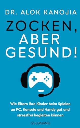 Zocken, aber gesund!: Wie Eltern ihre Kinder beim Spielen an PC, Konsole und Handy gut und stressfrei begleiten können