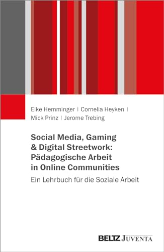 Social Media, Gaming & Digital Streetwork: Pädagogische Arbeit in Online-Communitys: Ein Lehrbuch für die Soziale Arbeit