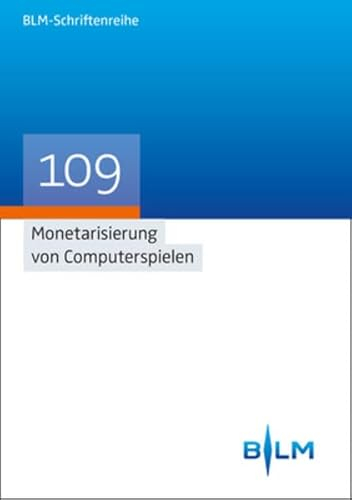 Monetarisierung von Computerspielen (BLM-Schriftenreihe – Bayerische Landeszentrale für neue Medien, Band 109)